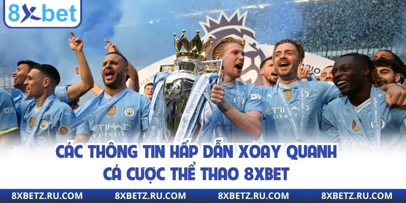 Các thông tin hấp dẫn xoay quanh cá cược thể thao 8xbet