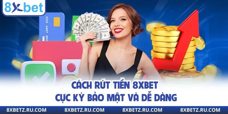 Cách rút tiền 8XBET cực kỳ bảo mật và dễ dàng