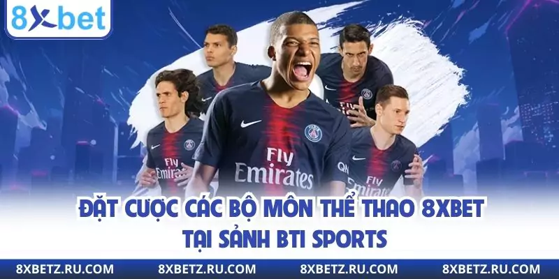 Đặt cược các bộ môn thể thao 8xbet tại sảnh BTI Sports