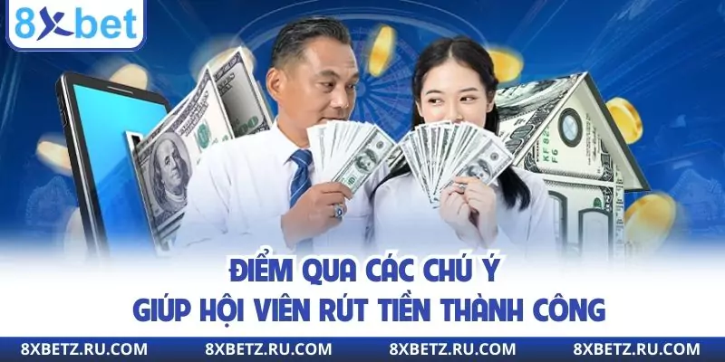 Điểm qua các chú ý giúp hội viên rút tiền thành công