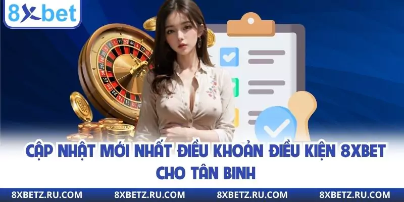 Nội dung điều khoản điều kiện update mới tại 8xbet
