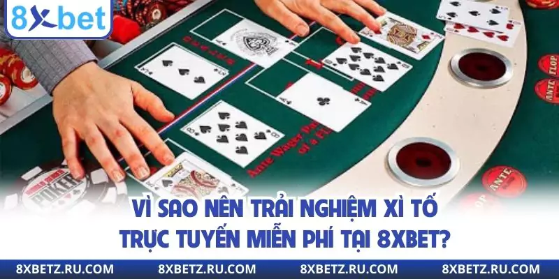 Vì sao nên trải nghiệm xì tố trực tuyến miễn phí tại 8xbet?