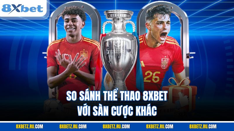 So sánh thể thao 8XBET với sàn cược khác