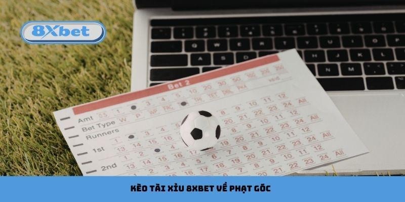 Kèo tài xỉu 8xbet về phạt góc